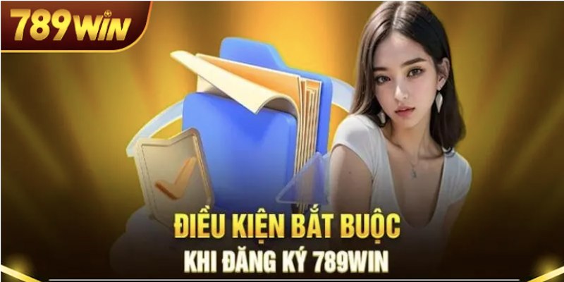 Điều kiện cần đáp ứng để có thể đăng ký 789win