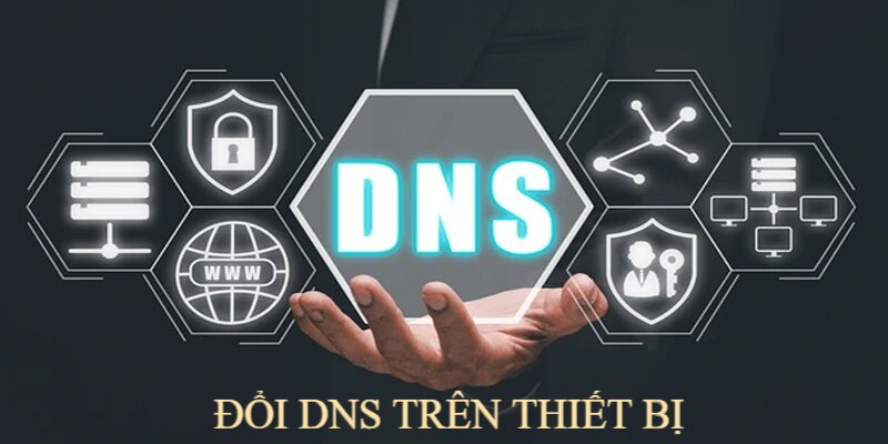 Đổi DNS trên thiết bị là cách vào nhà cái khi bị chặn hiệu quả